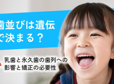 親の歯並びは子どもに遺伝する？生活習慣や癖など後天的な要因も解説