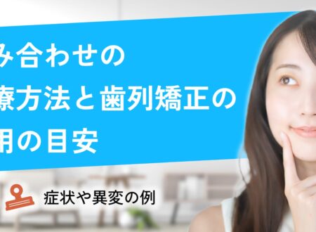 噛み合わせの治療方法と歯列矯正の費用の目安｜症状や異変の例