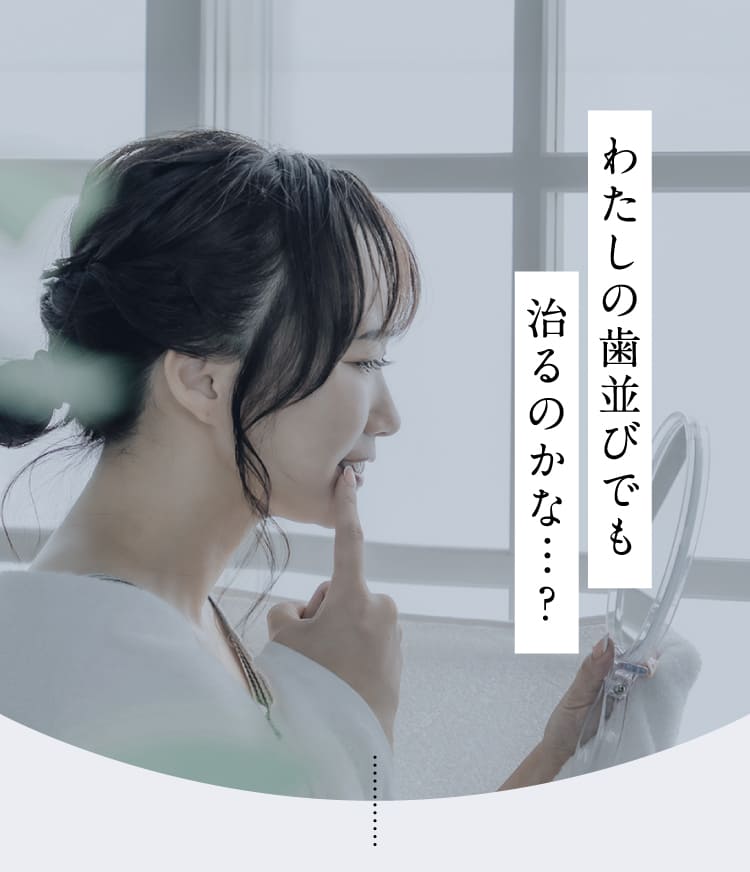 わたしの歯並びでも治るのかな…？
