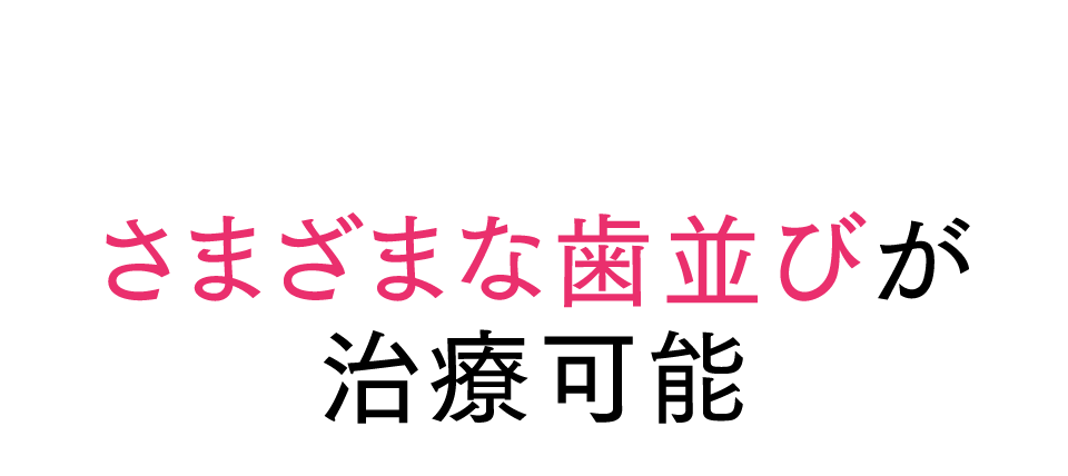 さまざまな歯並びが治療可能
