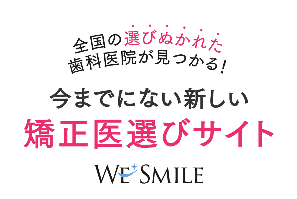 全国の選びぬかれた歯科医院が見つかる！今までにない新しい矯正医選びサイト　We Smile