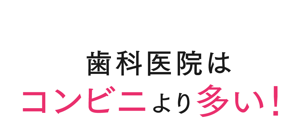 歯科医院はコンビニより多い！