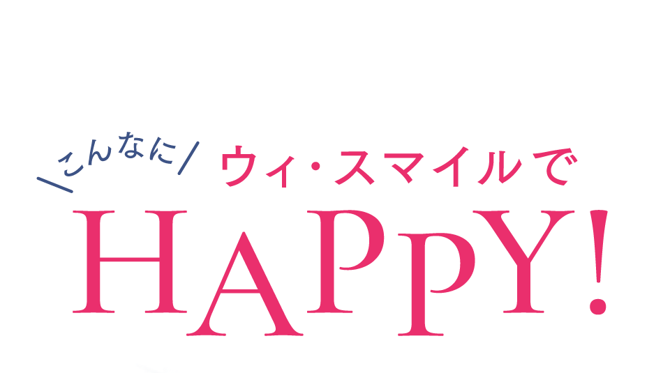 こんなにウィ･スマイルでHAPPY