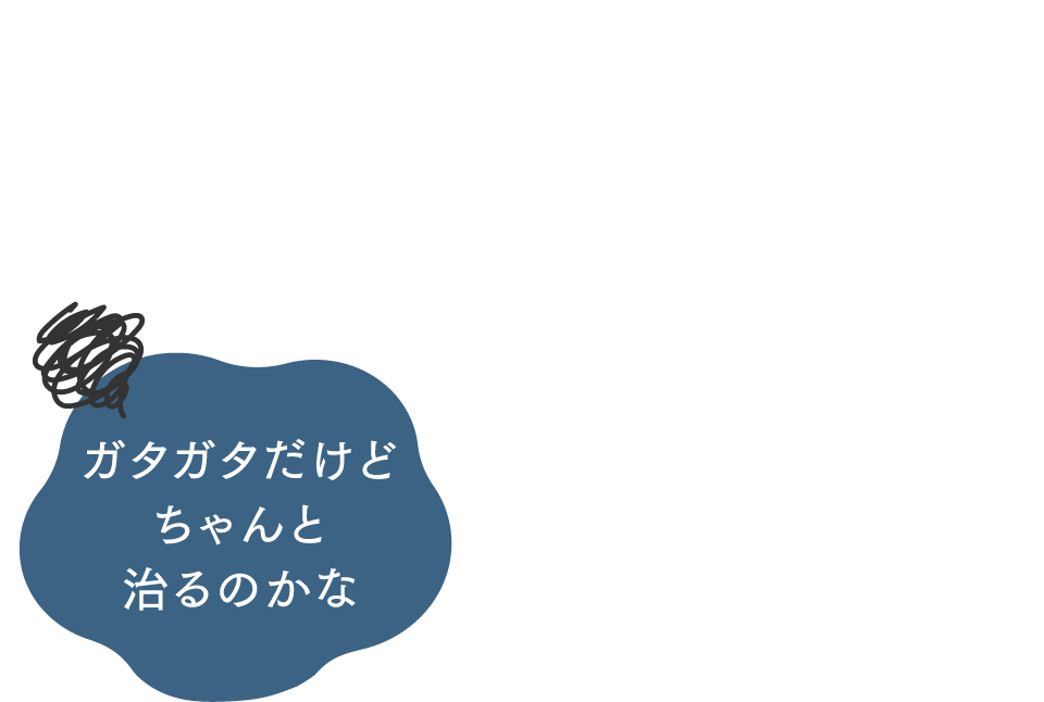 ガタガタだけどちゃんと治るのかな