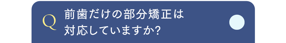 Q前歯だけの部分矯正は対応していますか?
