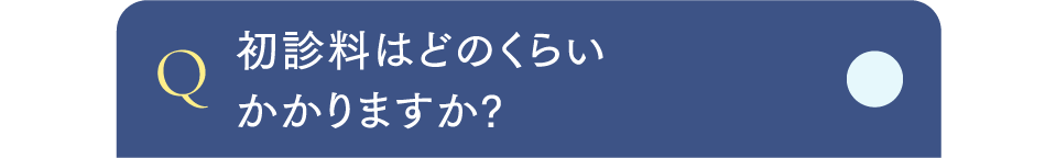 Q初診料はどのくらいかかりますか?