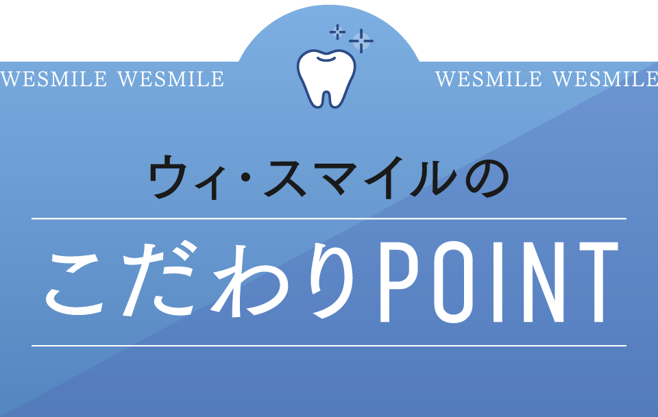 ウィ･スマイルのこだわりPOINT