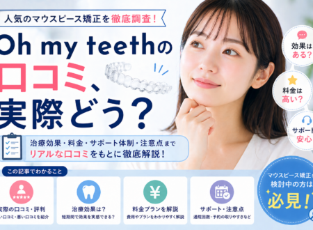 Oh my teethのマウスピース矯正｜口コミと治療効果を徹底解説