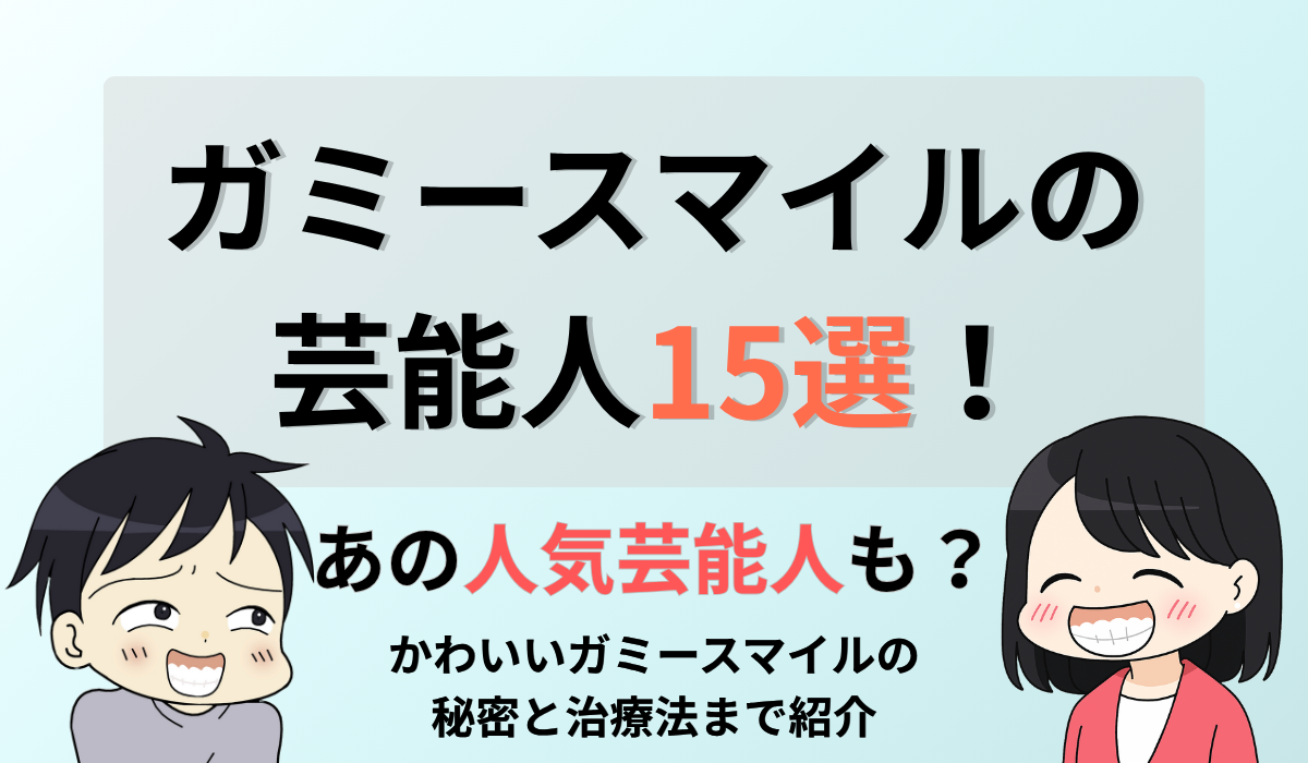 ガミースマイルの芸能人15選｜かわいい笑顔の秘密と治療法まで徹底解説