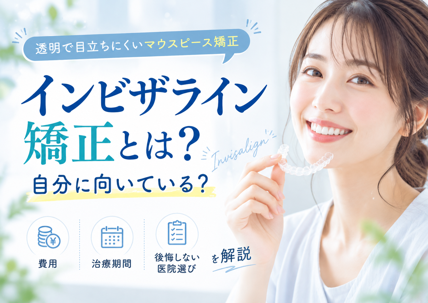 インビザライン矯正とは？向いている人・デメリット・費用と後悔しない医院の選び方
